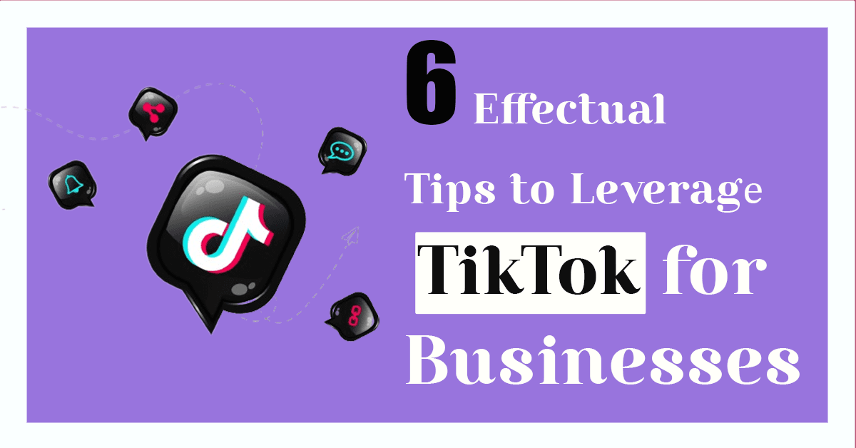 6 Effectual Tips to Leverage TikTok for Businesses